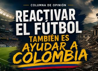 Reactivar el fútbol también es ayudar a Colombia